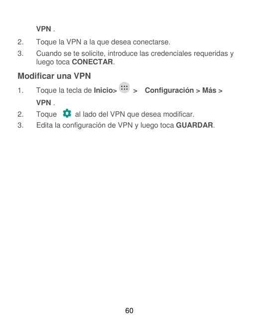VPN .2.Toque la VPN a la que desea conectarse.3.Cuando se te solicite, introduce las credenciales requeridas yluego toca CONECTA
