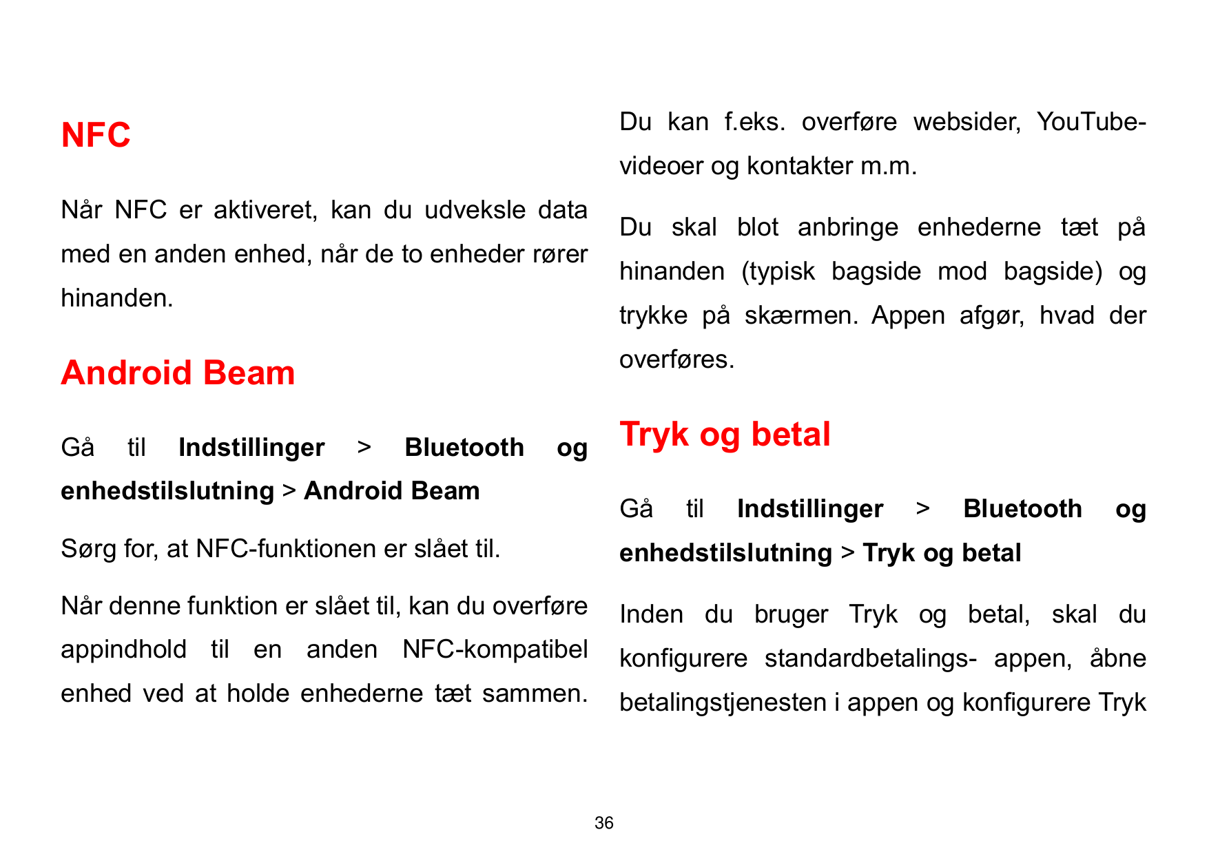 Du kan f.eks. overføre websider, YouTube-NFCvideoer og kontakter m.m.Når NFC er aktiveret, kan du udveksle dataDu skal blot anbr