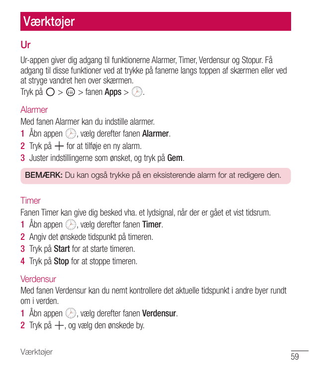 VærktøjerUrUr-appen giver dig adgang til funktionerne Alarmer, Timer, Verdensur og Stopur. Fåadgang til disse funktioner ved at 