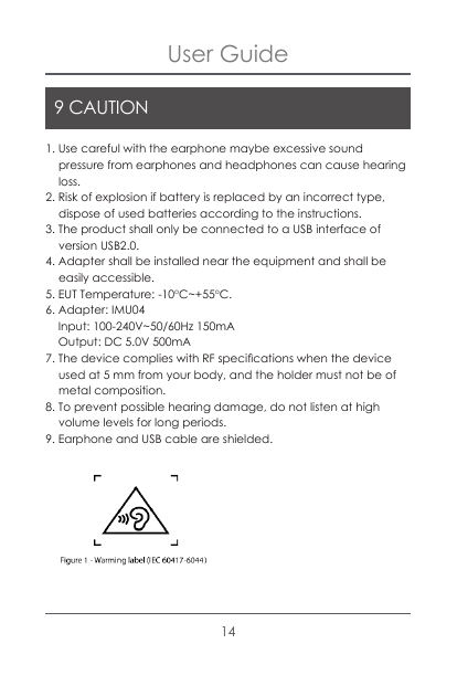 User Guide9 CAUTION1. Use careful with the earphone maybe excessive soundpressure from earphones and headphones can cause hearin