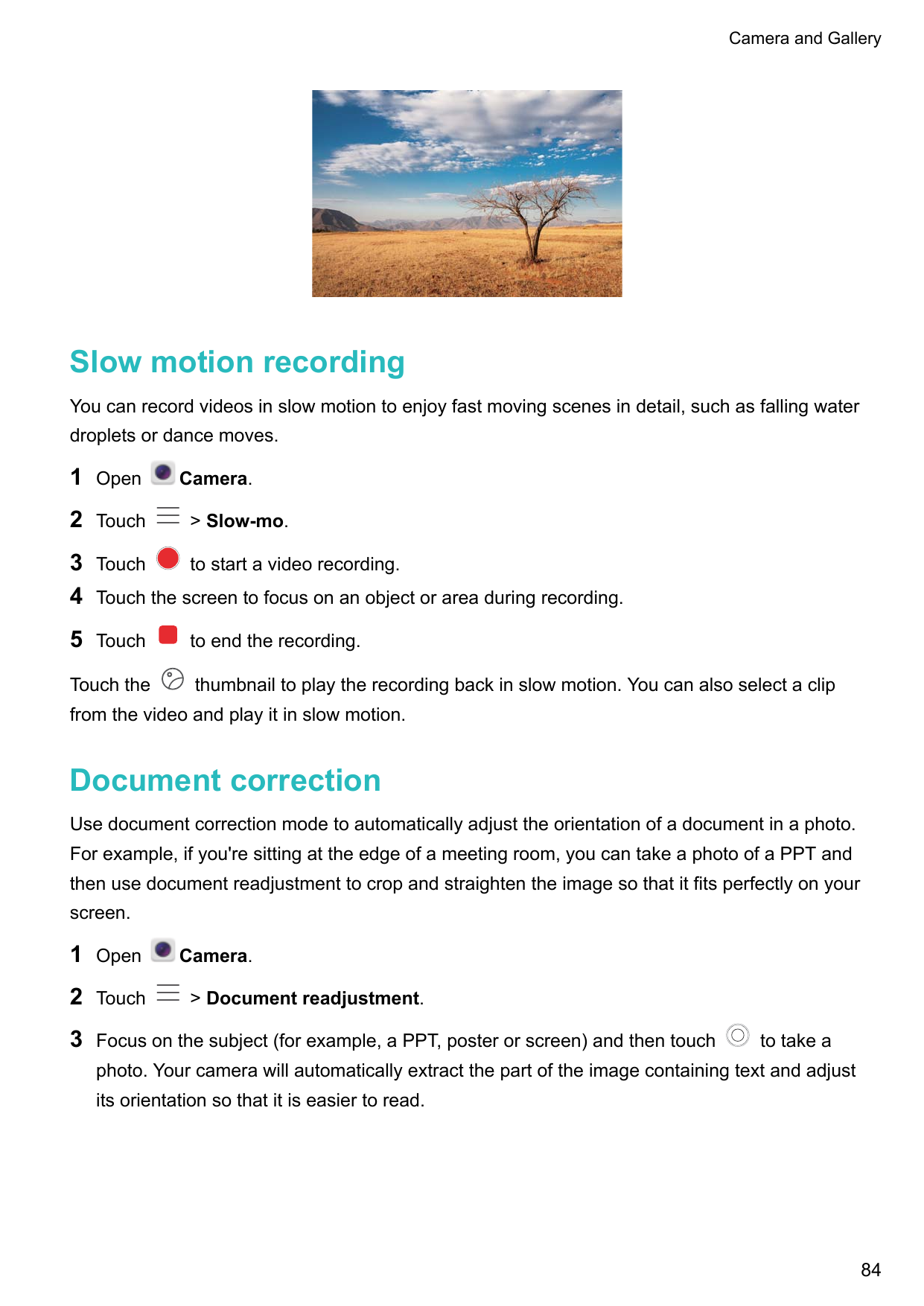 Camera and GallerySlow motion recordingYou can record videos in slow motion to enjoy fast moving scenes in detail, such as falli