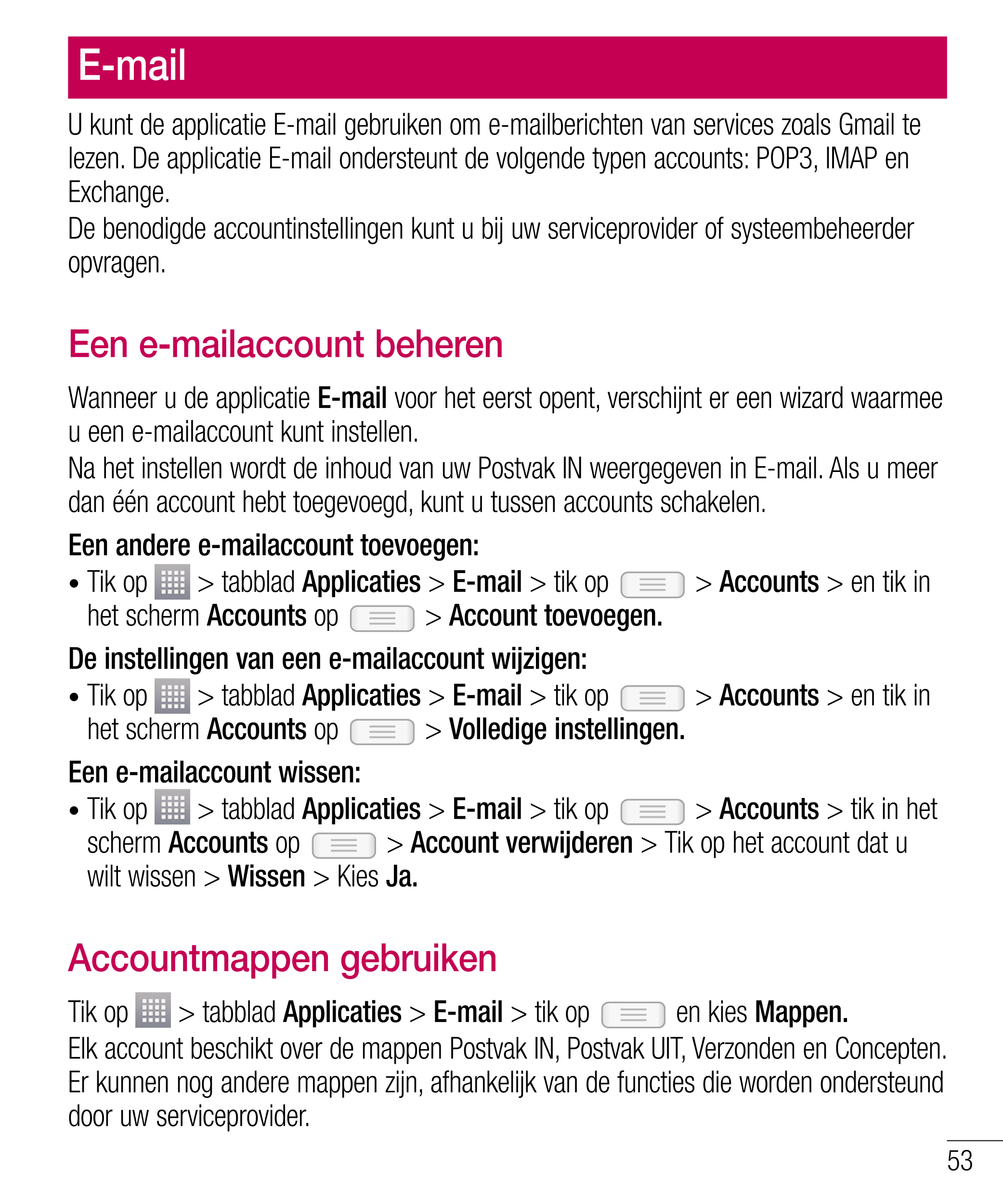 Berichten E-mail
Gegroepeerd vak  U kunt de applicatie E-mail gebruiken om e-mailberichten van services zoals Gmail te 
lezen. D