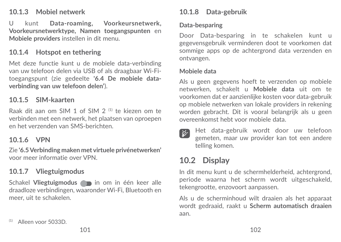 10.1.3 Mobiel netwerk10.1.8 Data-gebruikUkuntData-roaming,Voorkeursnetwerk,Voorkeursnetwerktype, Namen toegangspunten enMobiele 