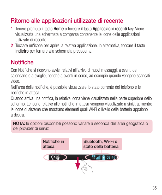 Ritorno alle applicazioni utilizzate di recente1 Tenere premuto il tasto Home o toccare il tasto Applicazioni recenti key. Viene