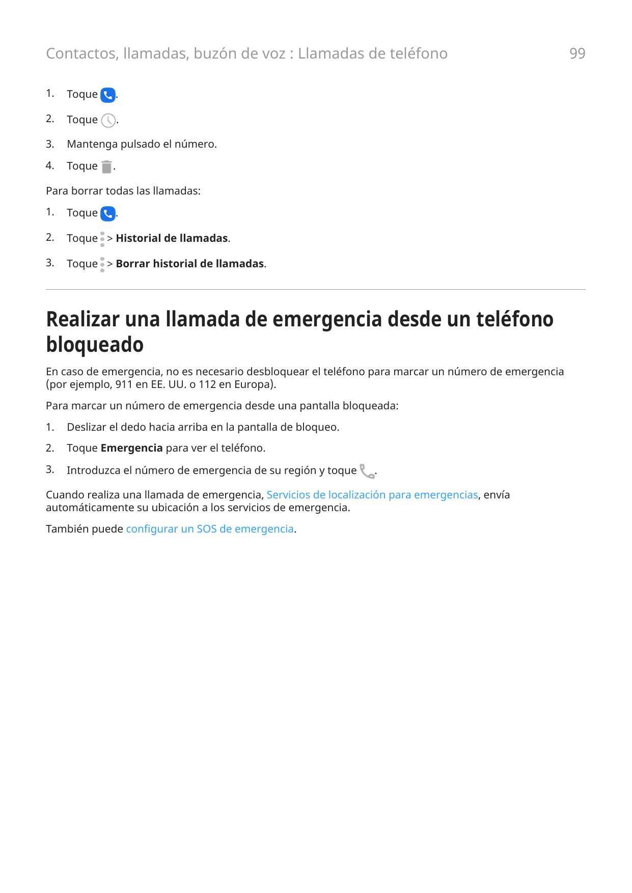 Contactos, llamadas, buzón de voz : Llamadas de teléfono1.Toque.2.Toque.3.Mantenga pulsado el número.4.Toque.Para borrar todas l