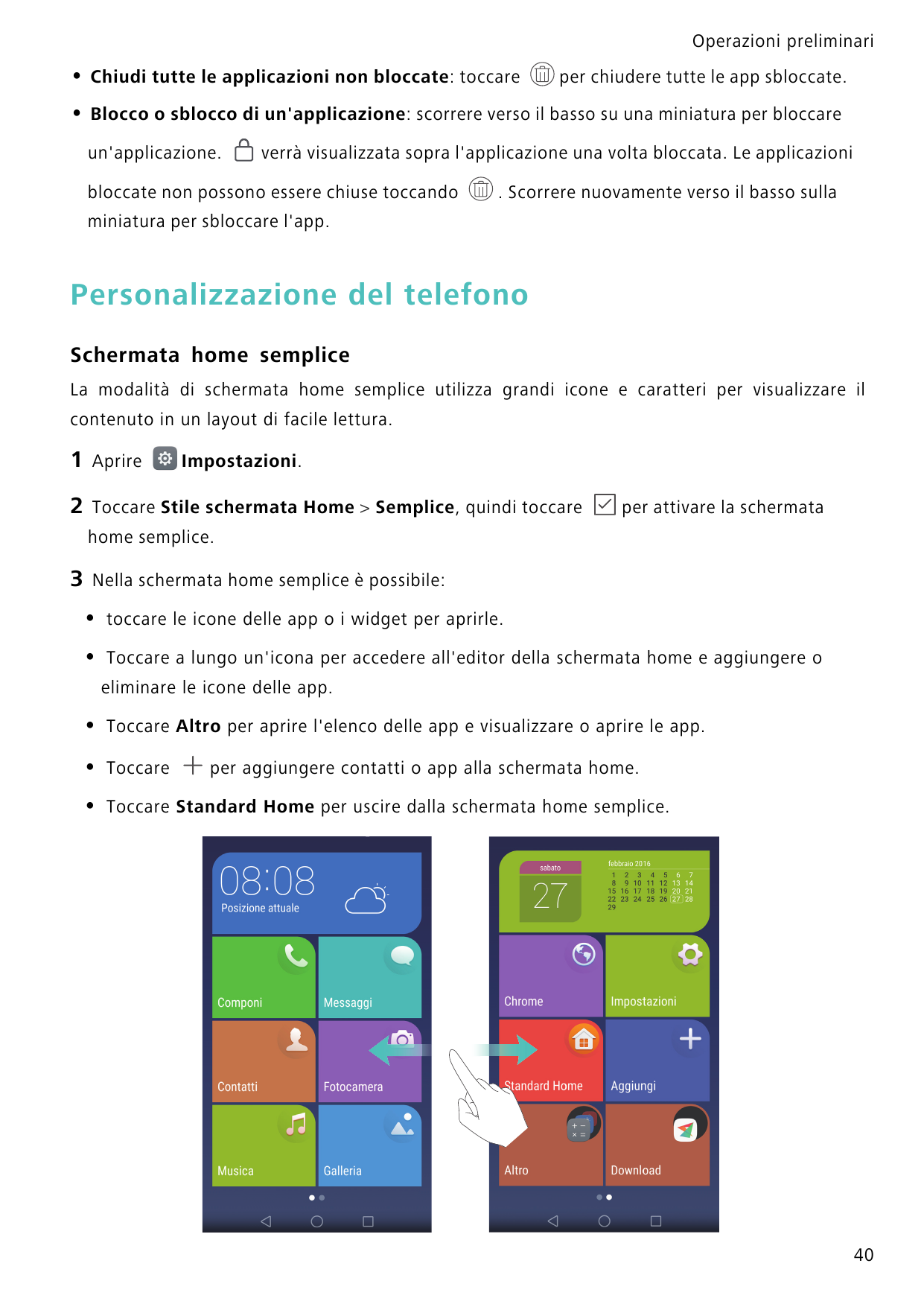 Operazioni preliminari•Chiudi tutte le applicazioni non bloccate: toccare•Blocco o sblocco di un'applicazione: scorrere verso il