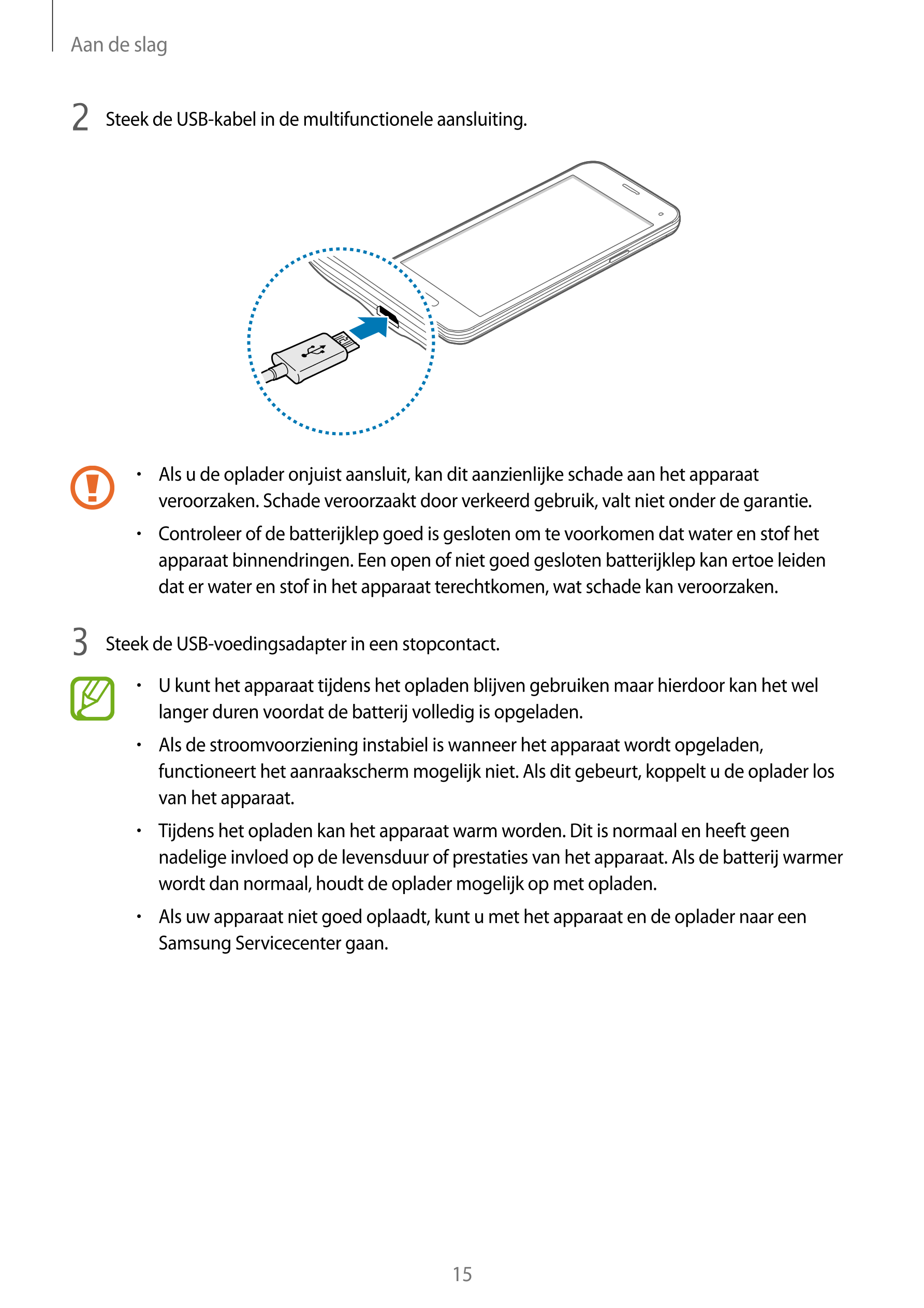 Aan de slag
2  Steek de USB-kabel in de multifunctionele aansluiting.
•    Als u de oplader onjuist aansluit, kan dit aanzienlij