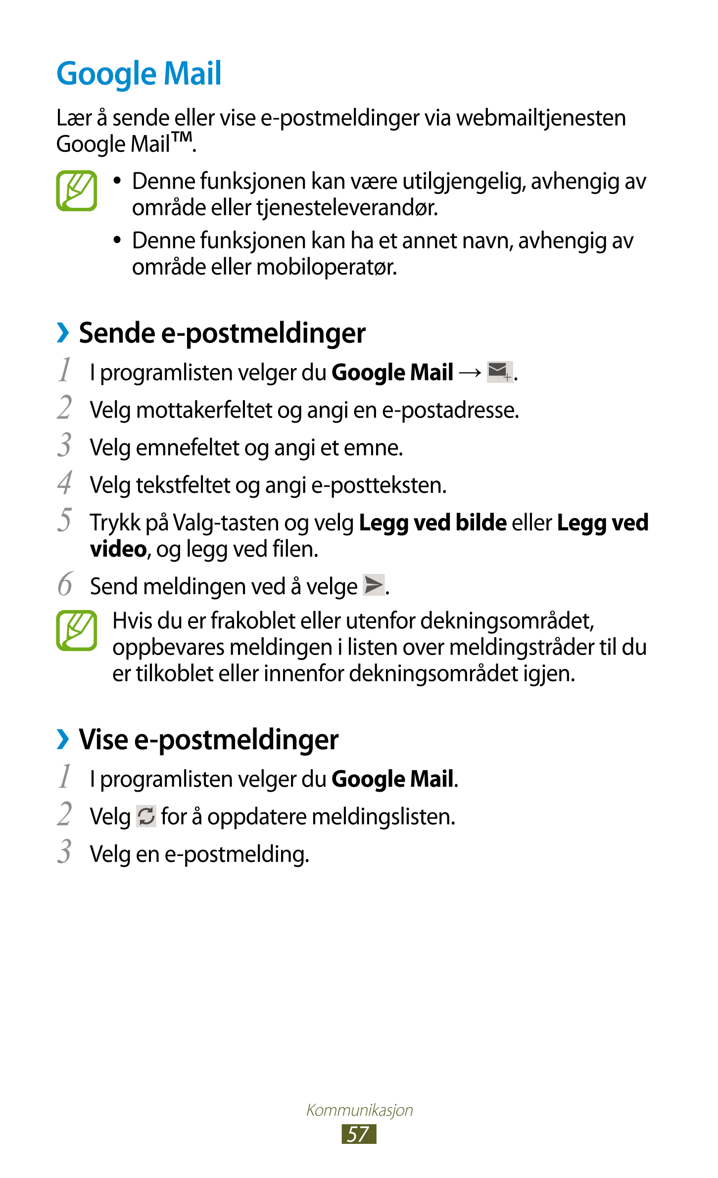 Google Mail
Lær å sende eller vise e-postmeldinger via webmailtjenesten 
Google Mail™. 
● Denne funksjonen kan være utilgjengeli