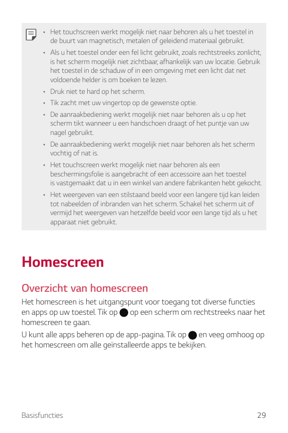 • Het touchscreen werkt mogelijk niet naar behoren als u het toestel inde buurt van magnetisch, metalen of geleidend materiaal g