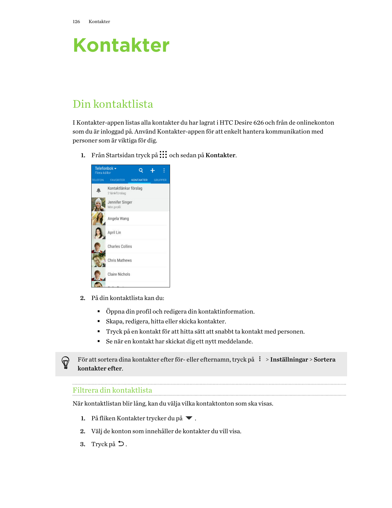 126KontakterKontakterDin kontaktlistaI Kontakter-appen listas alla kontakter du har lagrat i HTC Desire 626 och från de onlineko