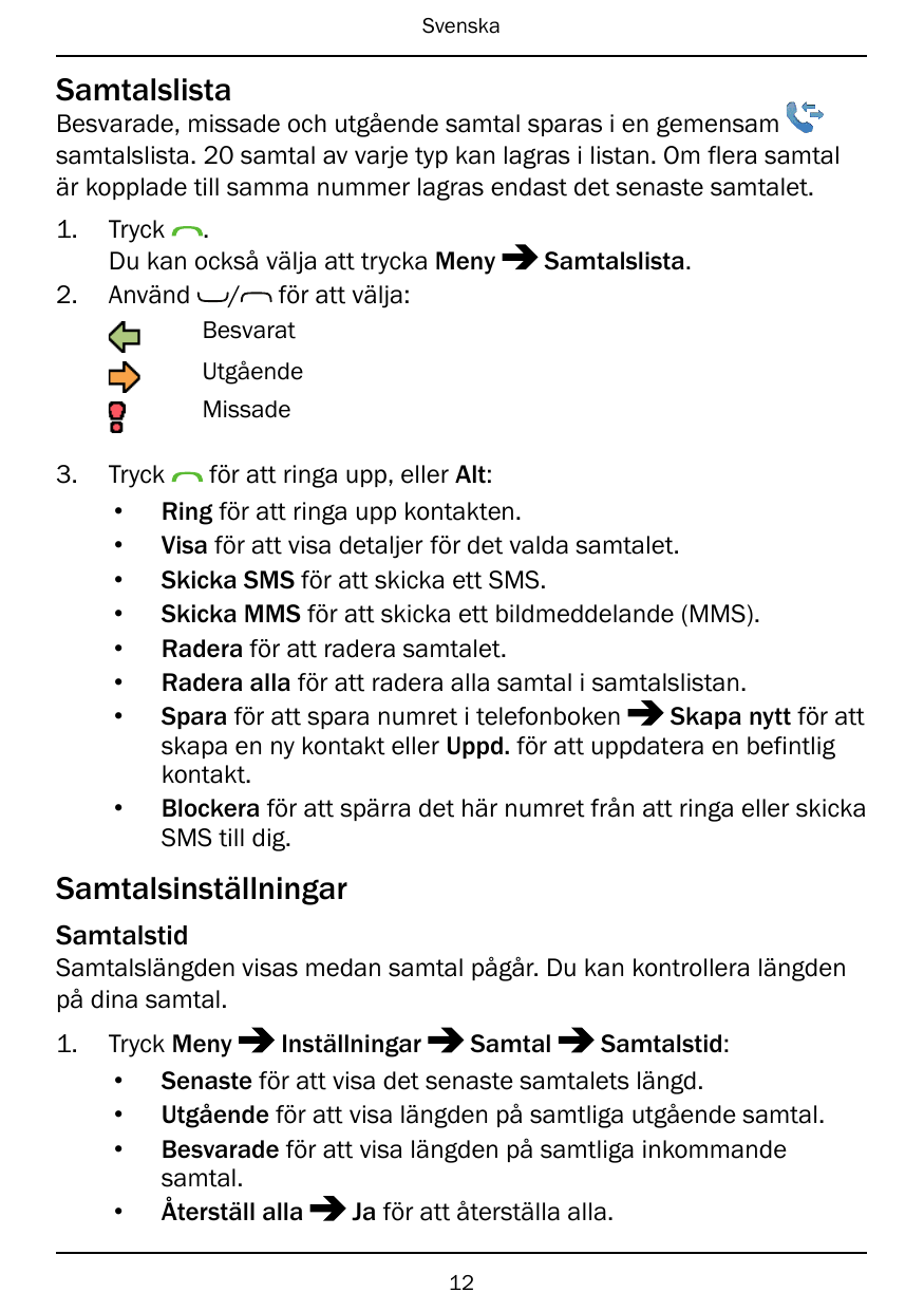 SvenskaSamtalslistaBesvarade, missade och utgående samtal sparas i en gemensamsamtalslista. 20 samtal av varje typ kan lagras i 