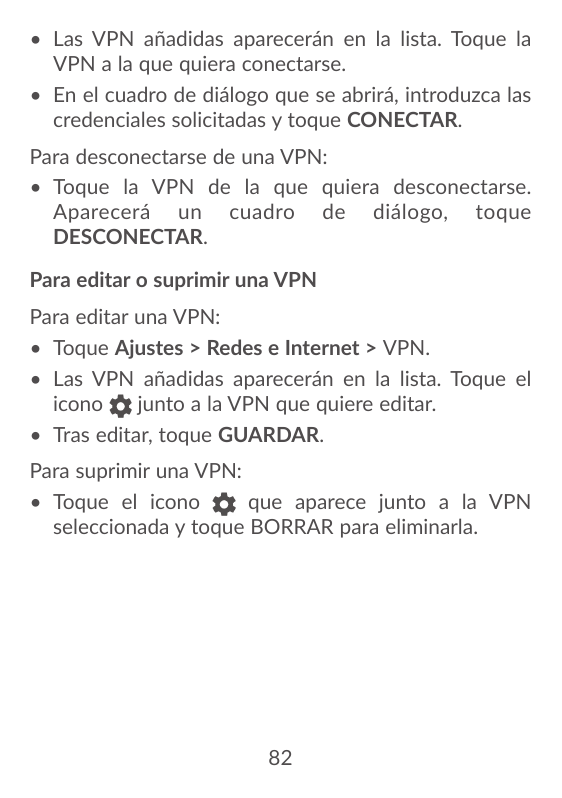 • Las VPN añadidas aparecerán en la lista. Toque laVPN a la que quiera conectarse.• En el cuadro de diálogo que se abrirá, intro