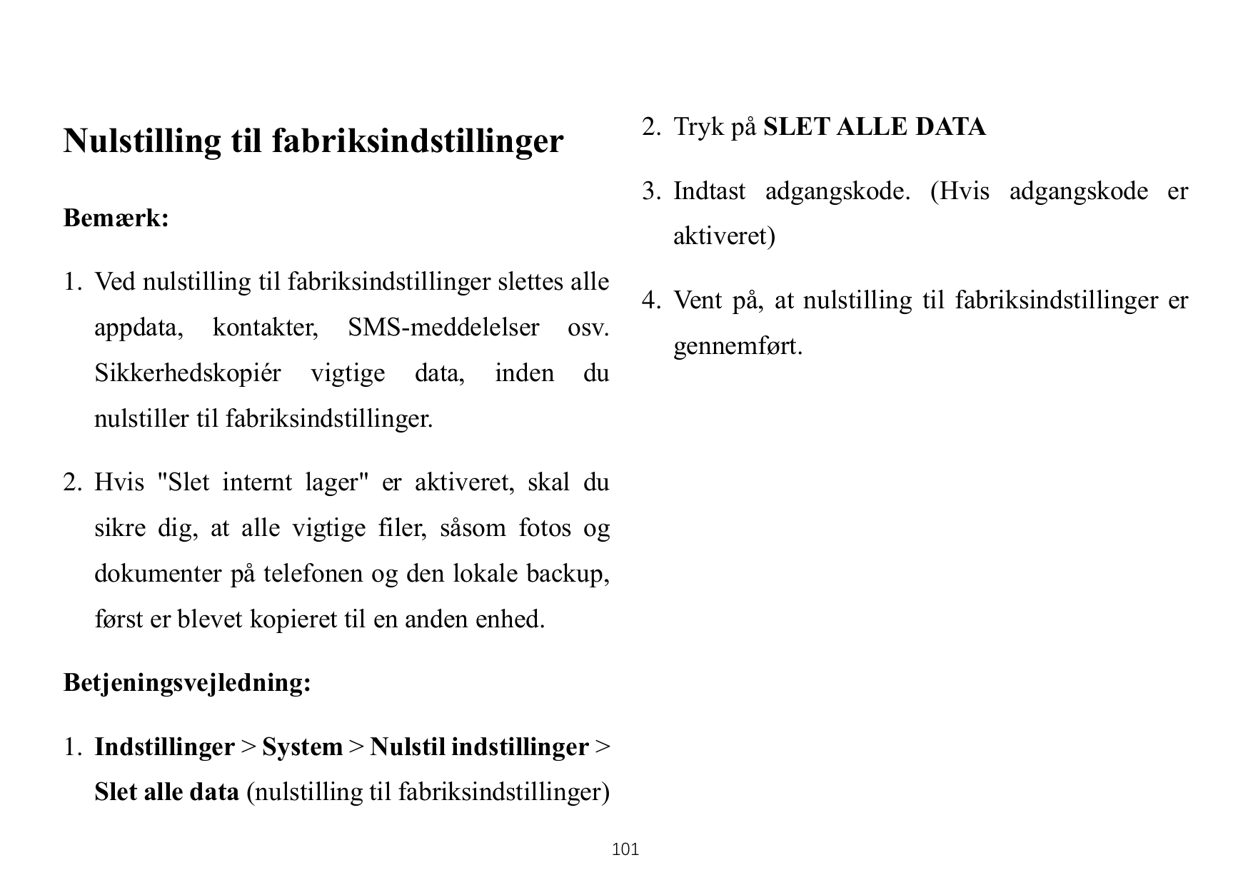 2. Tryk på SLET ALLE DATANulstilling til fabriksindstillinger3. Indtast adgangskode. (Hvis adgangskode erBemærk:aktiveret)1. Ved