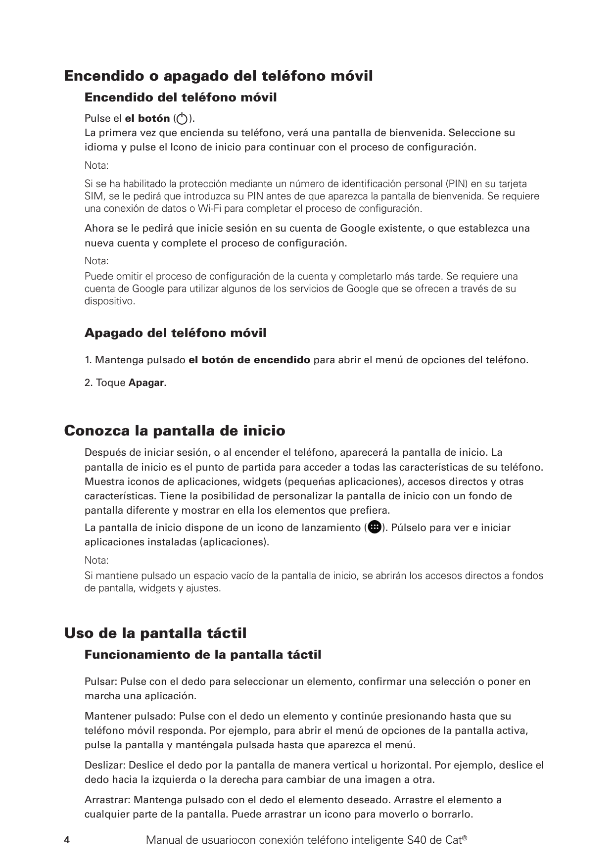 Encendido o apagado del teléfono móvilEncendido del teléfono móvilPulse el el botón ( ).La primera vez que encienda su teléfono,