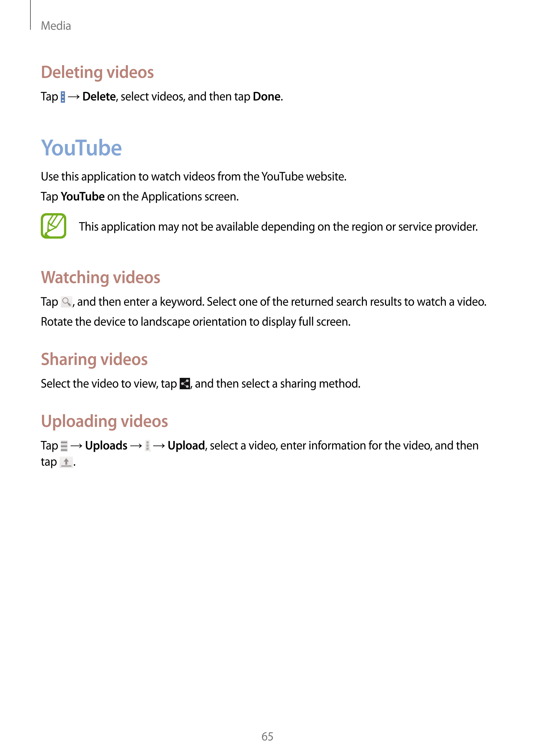 Media
Deleting videos
Tap    →  Delete, select videos, and then tap  Done.
YouTube
Use this application to watch videos from the