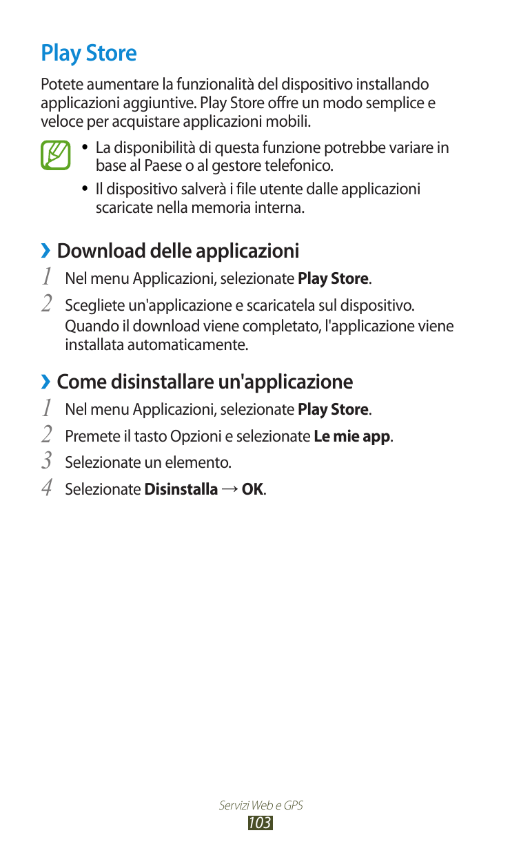 Play StorePotete aumentare la funzionalità del dispositivo installandoapplicazioni aggiuntive. Play Store offre un modo semplice