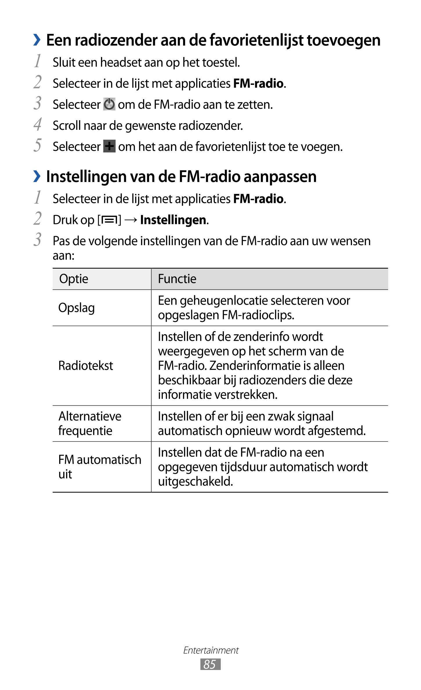   Een radiozender aan de favorietenlijst toevoegen
1  Sluit een headset aan op het toestel.
2  Selecteer in de lijst met applica