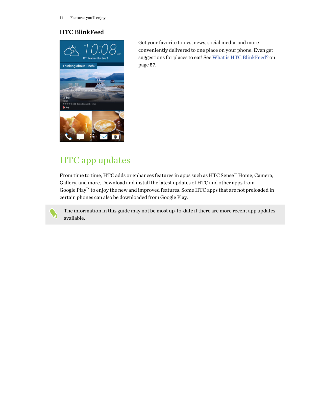 11Features you'll enjoyHTC BlinkFeedGet your favorite topics, news, social media, and moreconveniently delivered to one place on