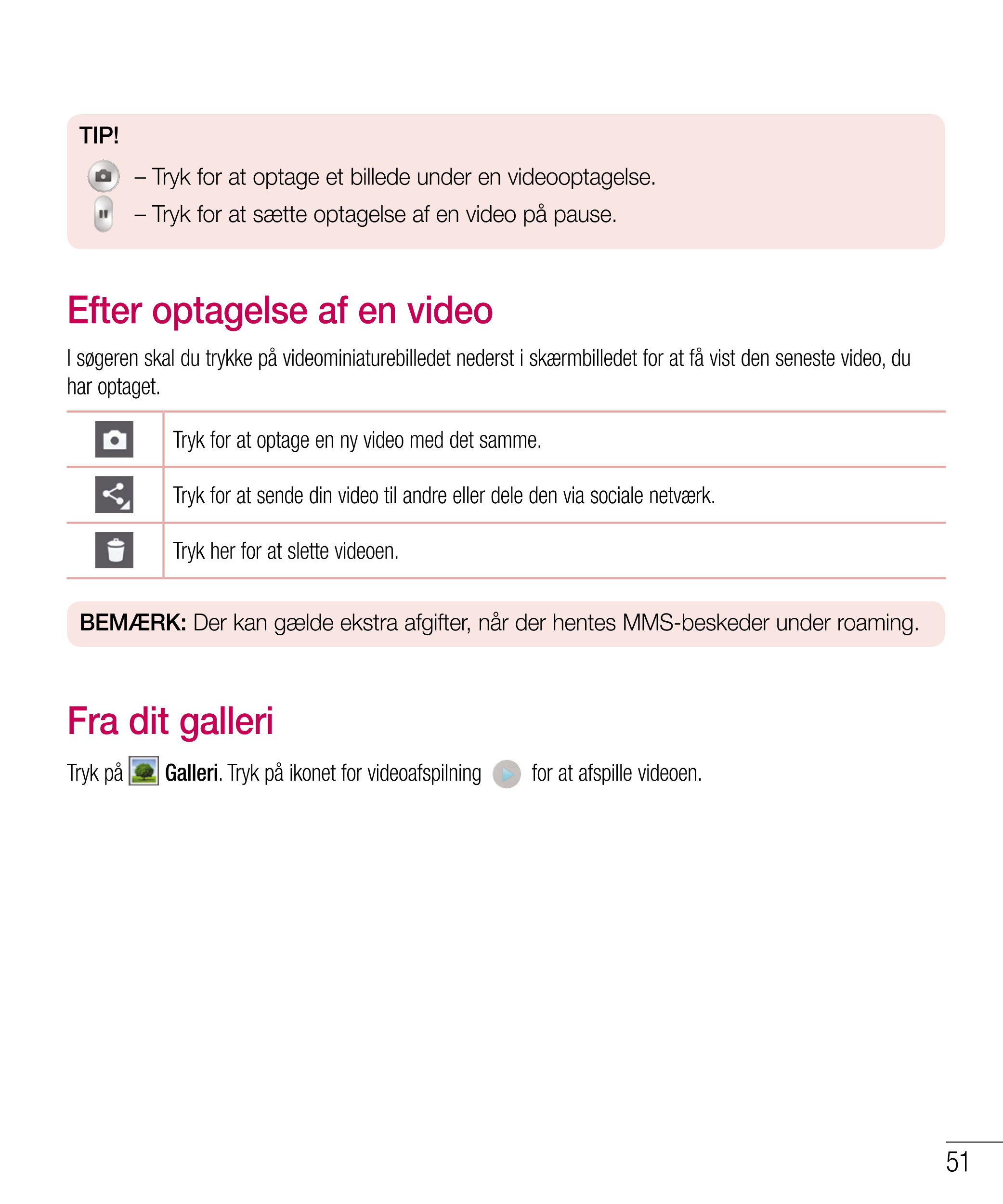 TIP!  
  – Tryk for at optage et billede under en videooptagelse.
– Tryk for at sætte optagelse af en video på pause.
Efter opta
