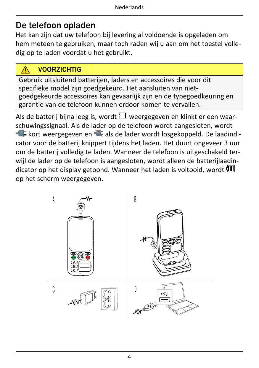 NederlandsDe telefoon opladenHet kan zijn dat uw telefoon bij levering al voldoende is opgeladen omhem meteen te gebruiken, maar