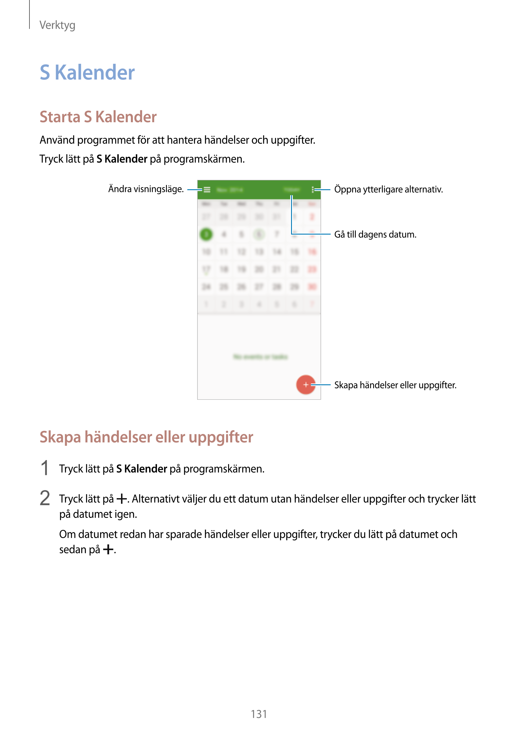 Verktyg
S Kalender
Starta S Kalender
Använd programmet för att hantera händelser och uppgifter.
Tryck lätt på  S Kalender på pro