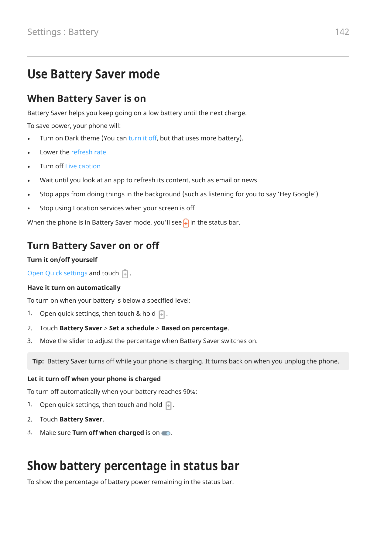 142Settings : BatteryUse Battery Saver modeWhen Battery Saver is onBattery Saver helps you keep going on a low battery until the