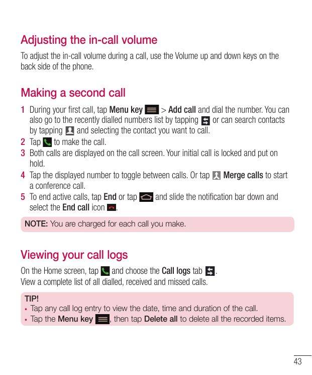 Adjusting the in-call volumeTo adjust the in-call volume during a call, use the Volume up and down keys on theback side of the p