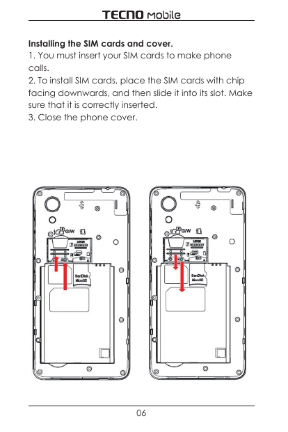 Installing the SIM cards and cover.1. You must insert your SIM cards to make phonecalls.2. To install SIM cards, place the SIM c