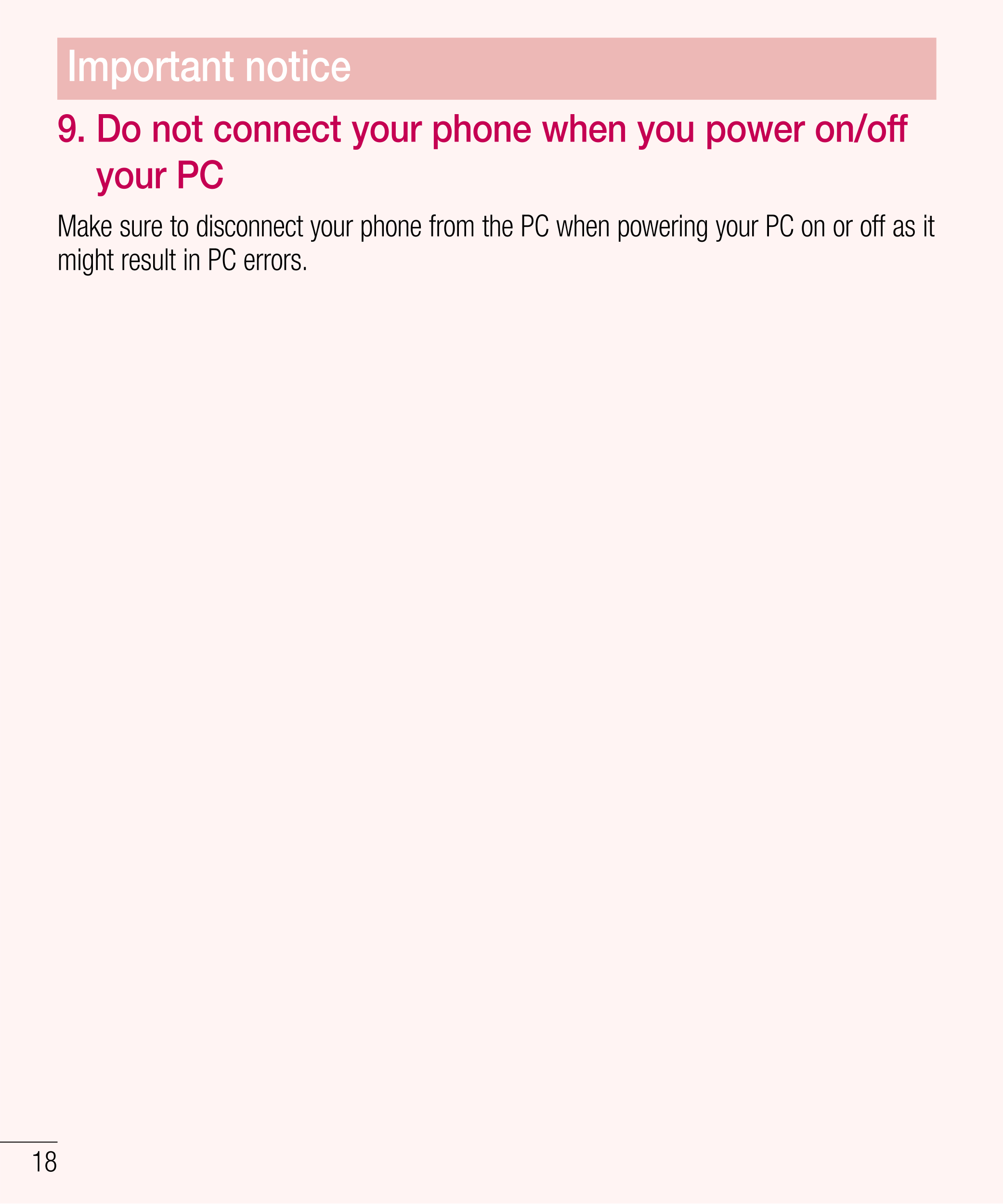 Important notice
9.   Do not connect your phone when you power on/off 
your PC
Make sure to disconnect your phone from the PC wh