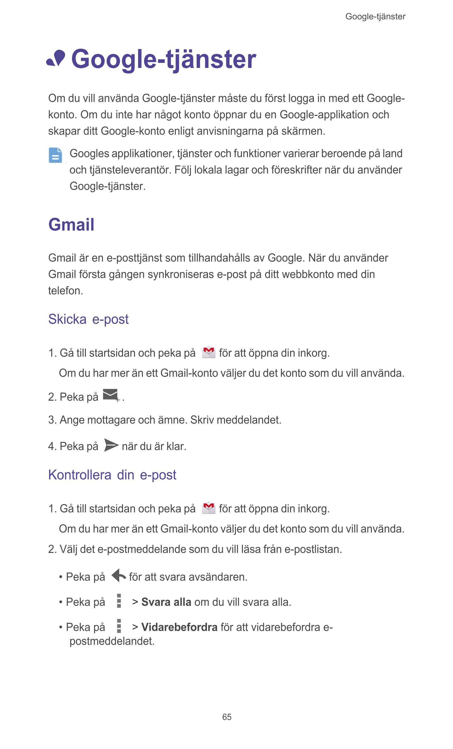 Google-tjänster
•  Google-tjänster
Om du vill använda Google-tjänster måste du först logga in med ett Google-
konto. Om du inte 