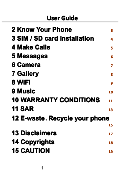 User Guide2 Know Your Phone33 SIM / SD card installation44 Make Calls55 Messages66 Camera77 Gallery88 WIFI99 Music1010 WARRANTY 