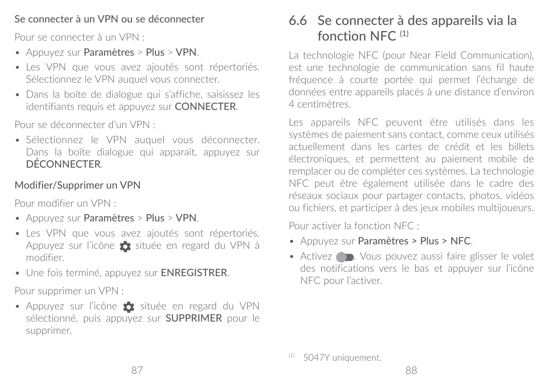 Se connecter à un VPN ou se déconnecterPour se connecter à un VPN :• Appuyez sur Paramètres > Plus > VPN.• Les VPN que vous avez