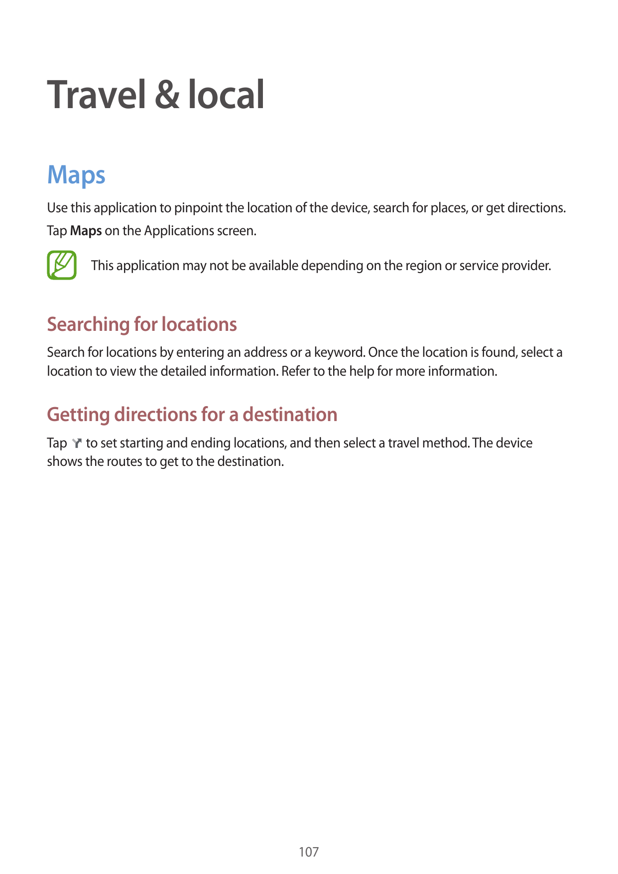 Travel & localMapsUse this application to pinpoint the location of the device, search for places, or get directions.Tap Maps on 