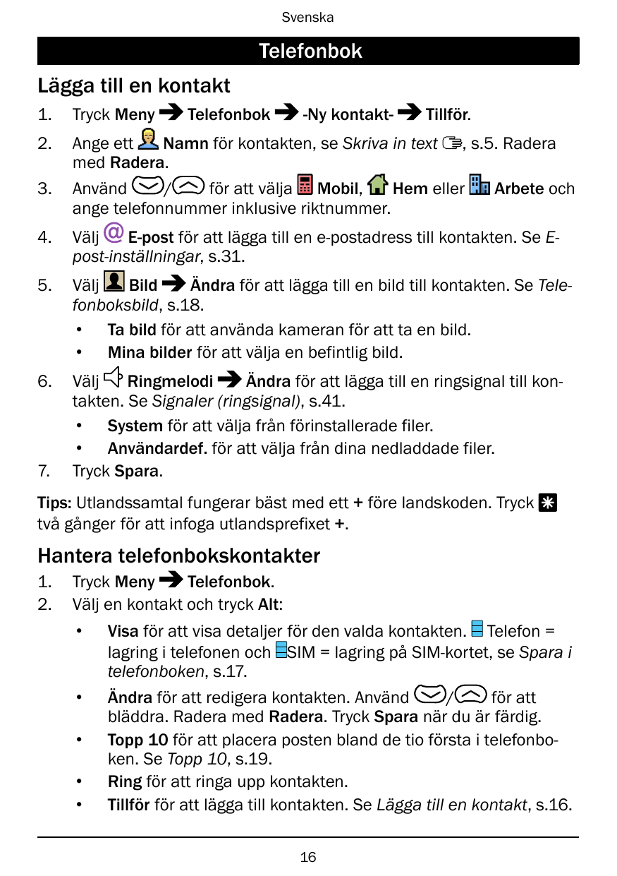 SvenskaTelefonbokLägga till en kontakt1.Tryck Meny2.Ange ettNamn för kontakten, se Skriva in text , s.5. Raderamed Radera.Använd