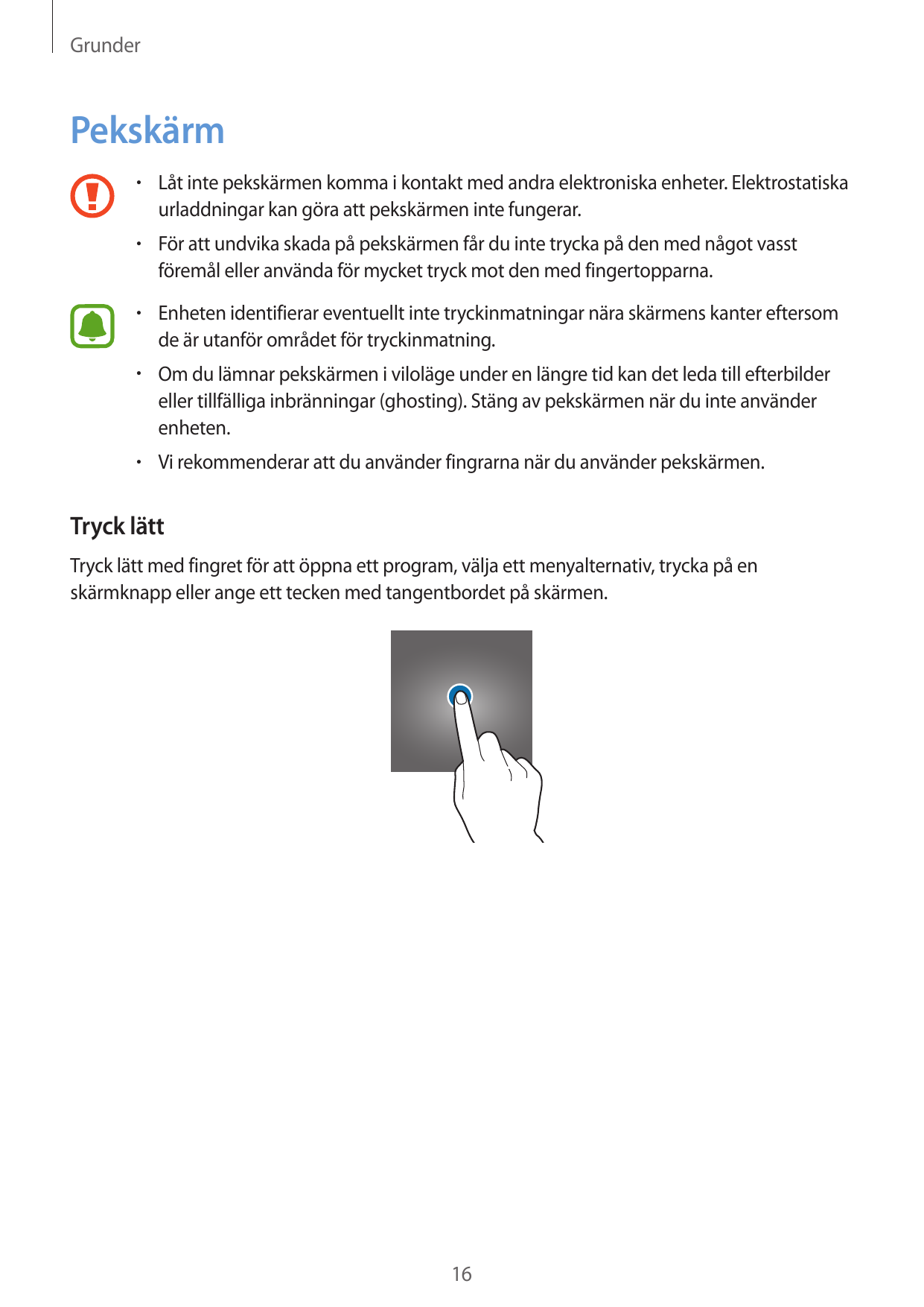 GrunderPekskärm• Låt inte pekskärmen komma i kontakt med andra elektroniska enheter. Elektrostatiskaurladdningar kan göra att pe