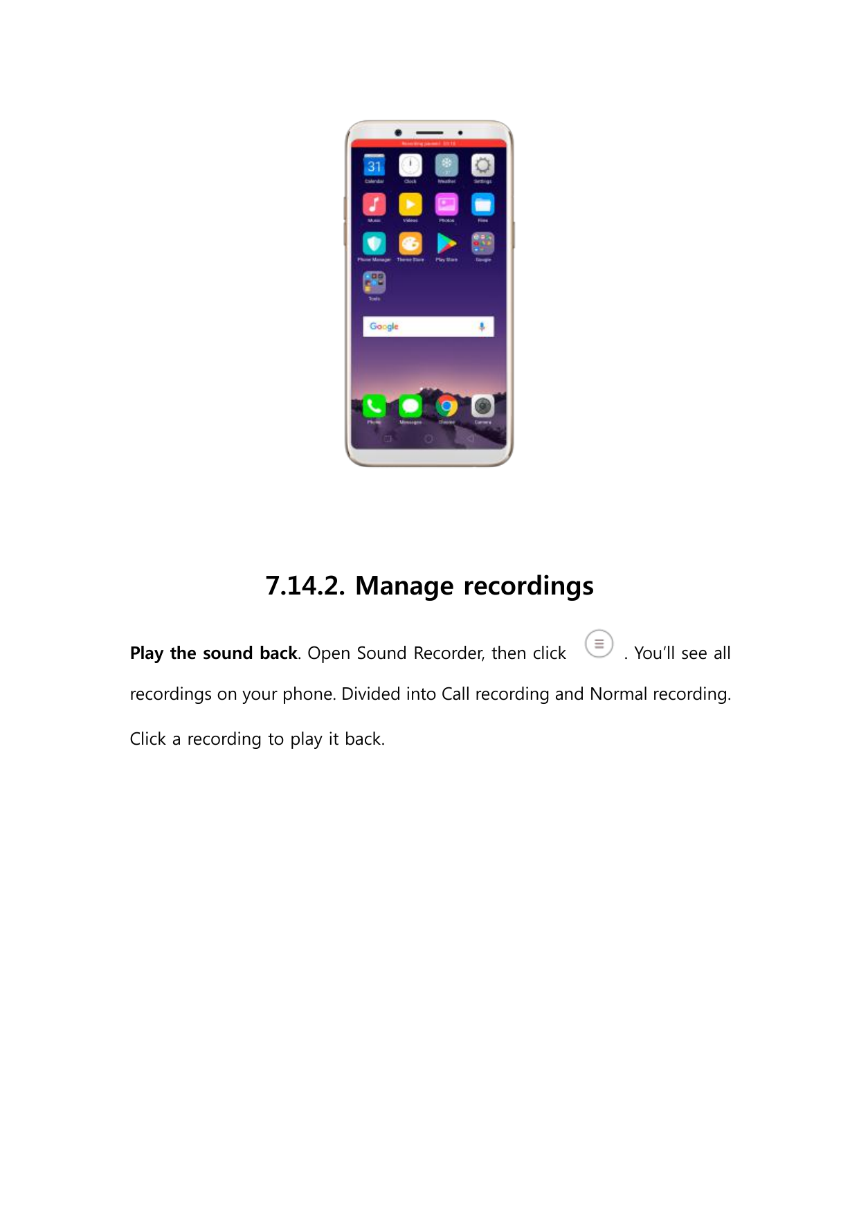 7.14.2. Manage recordingsPlay the sound back. Open Sound Recorder, then click. You’ll see allrecordings on your phone. Divided i