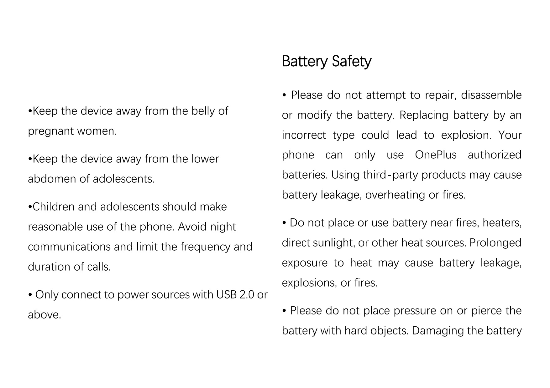 Battery Safety• Please do not attempt to repair, disassemble•Keep the device away from the belly ofor modify the battery. Replac