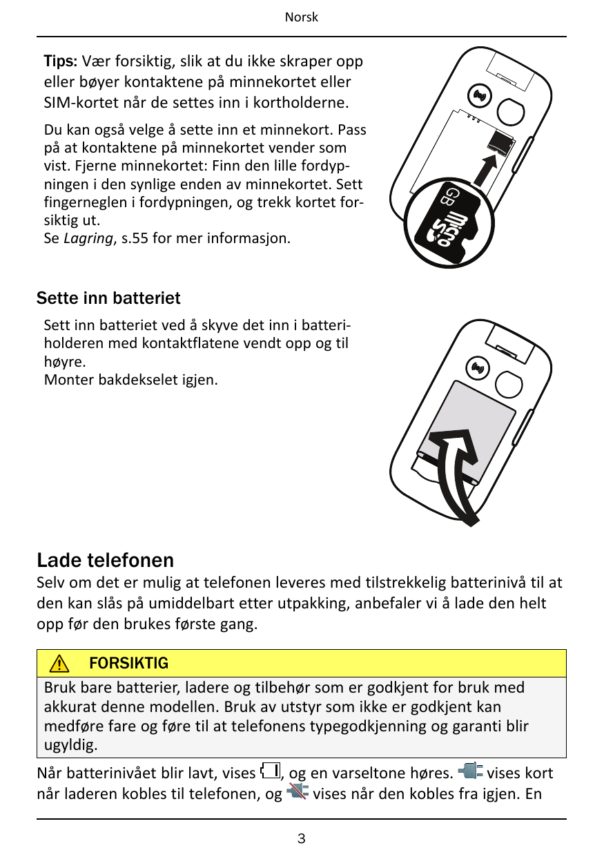 NorskTips: Vær forsiktig, slik at du ikke skraper oppeller bøyer kontaktene på minnekortet ellerSIM-kortet når de settes inn i k