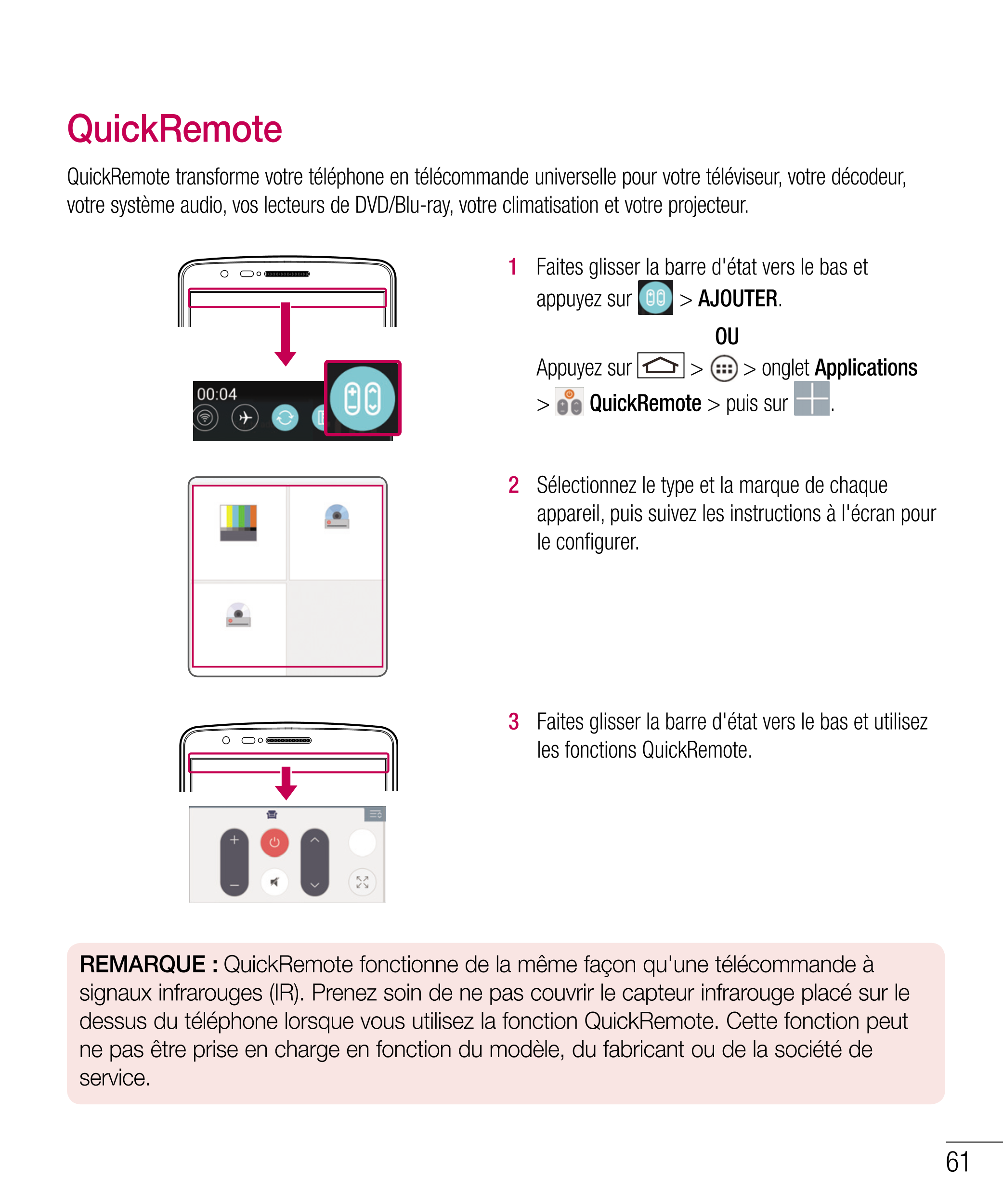 QuickRemote
QuickRemote transforme votre téléphone en télécommande universelle pour votre téléviseur, votre décodeur, 
votre sys