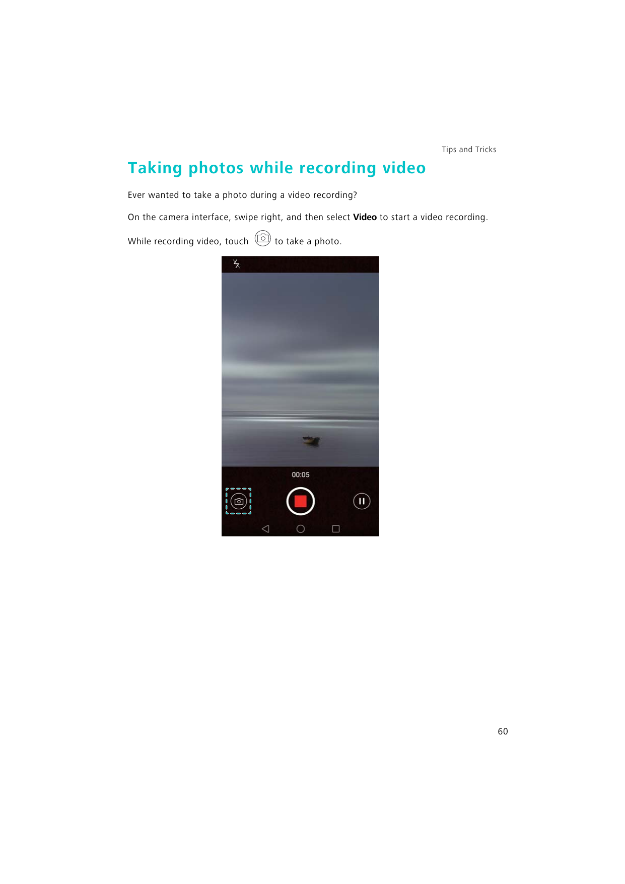 Tips and TricksTaking photos while recording videoEver wanted to take a photo during a video recording?On the camera interface, 