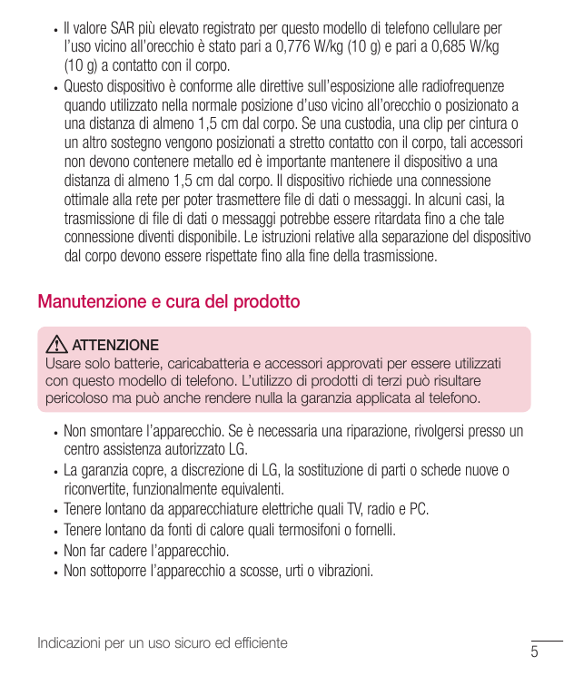 Il valore SAR più elevato registrato per questo modello di telefono cellulare perl’uso vicino all’orecchio è stato pari a 0,776 