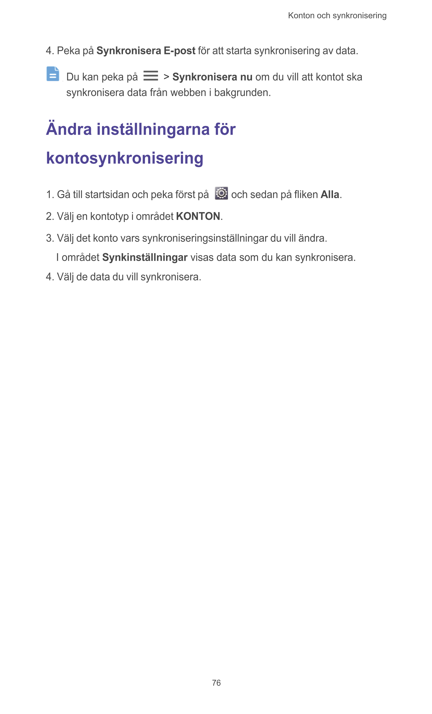 Konton och synkronisering  
4. Peka på  Synkronisera  E-post för att starta synkronisering av data. 
Du kan peka på   >  Synkron