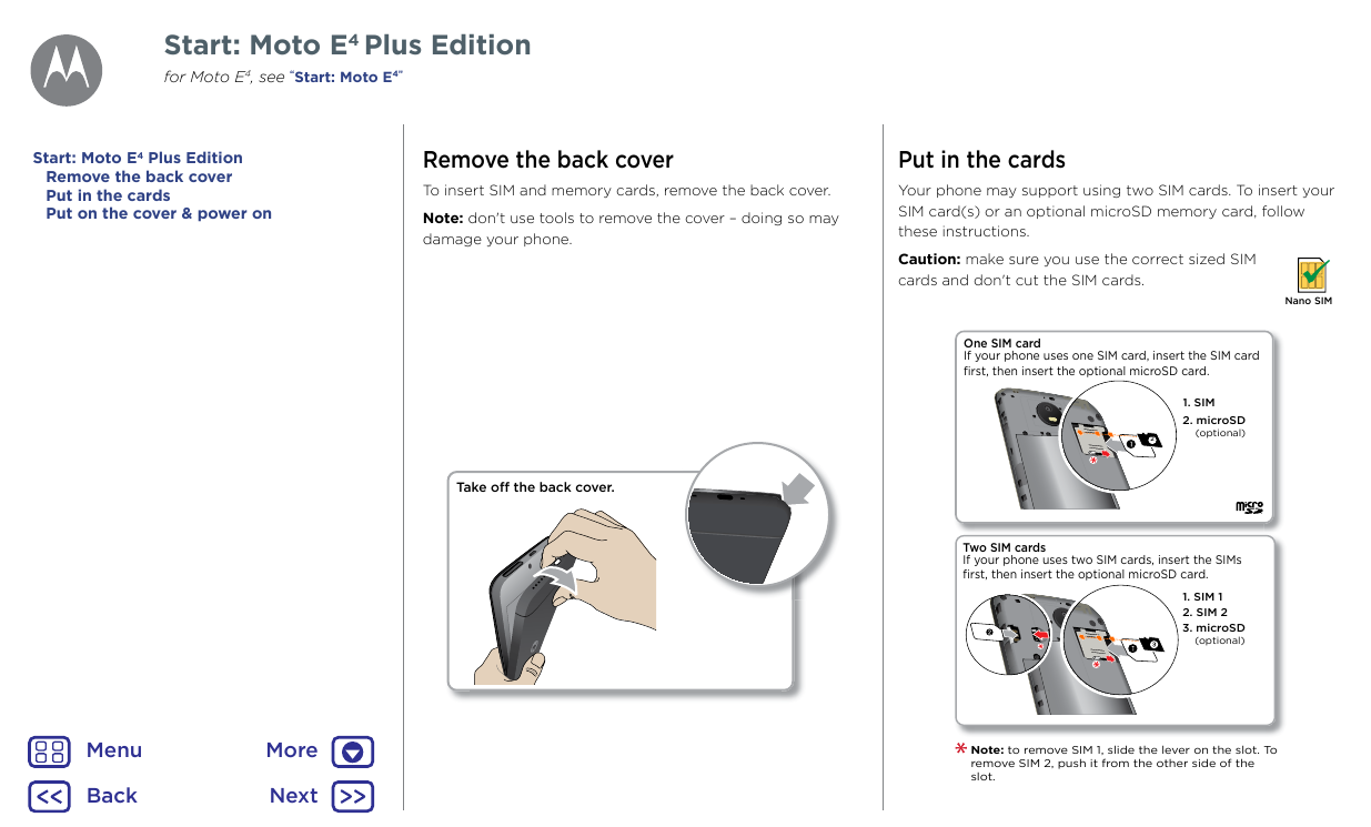 Start: Moto E4 Plus Editionfor Moto E4, see “Start: Moto E4”Start: Moto E4 Plus EditionRemove the back coverPut in the cardsPut 