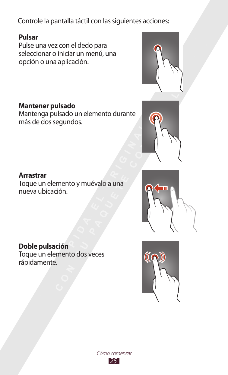 Controle la pantalla táctil con las siguientes acciones:PulsarPulse una vez con el dedo paraseleccionar o iniciar un menú, unaop