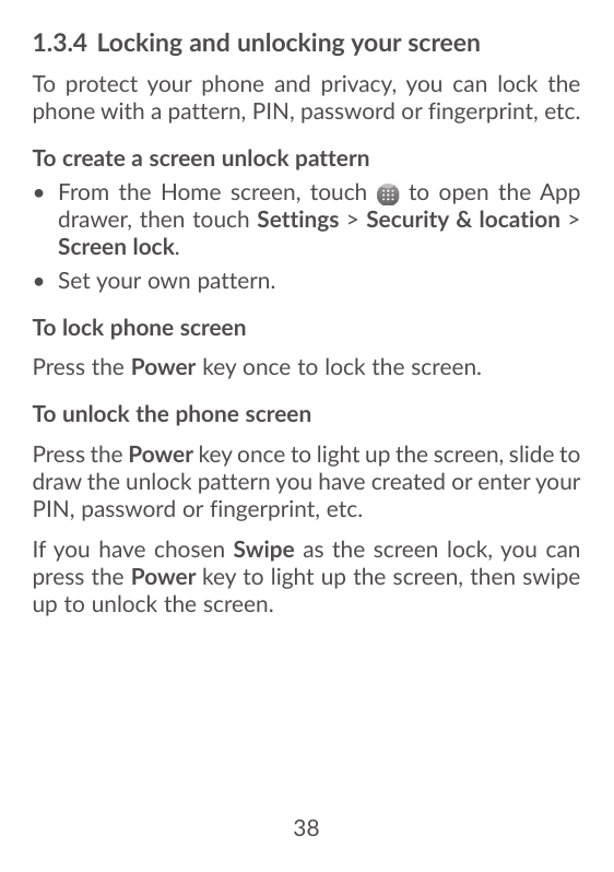 1.3.4 Locking and unlocking your screenTo protect your phone and privacy, you can lock thephone with a pattern, PIN, password or