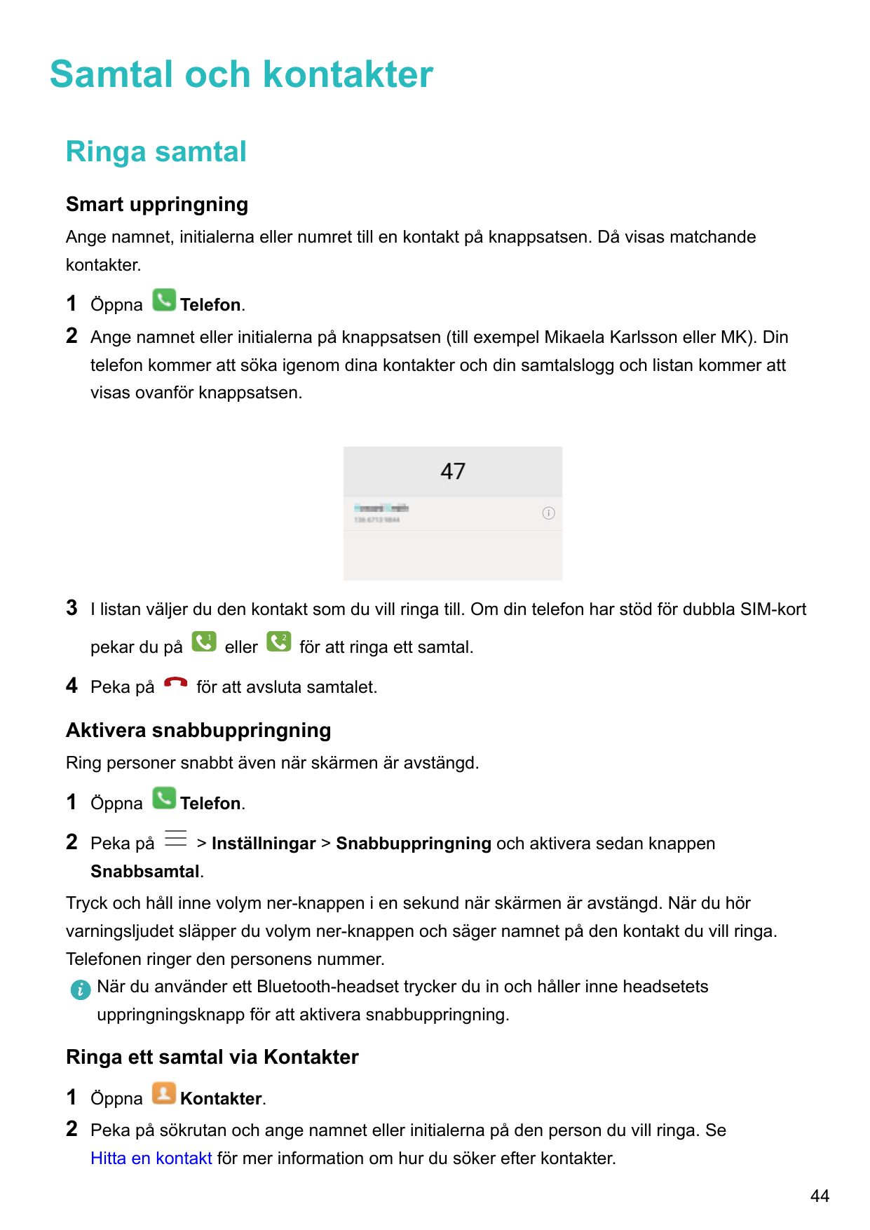 Samtal och kontakterRinga samtalSmart uppringningAnge namnet, initialerna eller numret till en kontakt på knappsatsen. Då visas 
