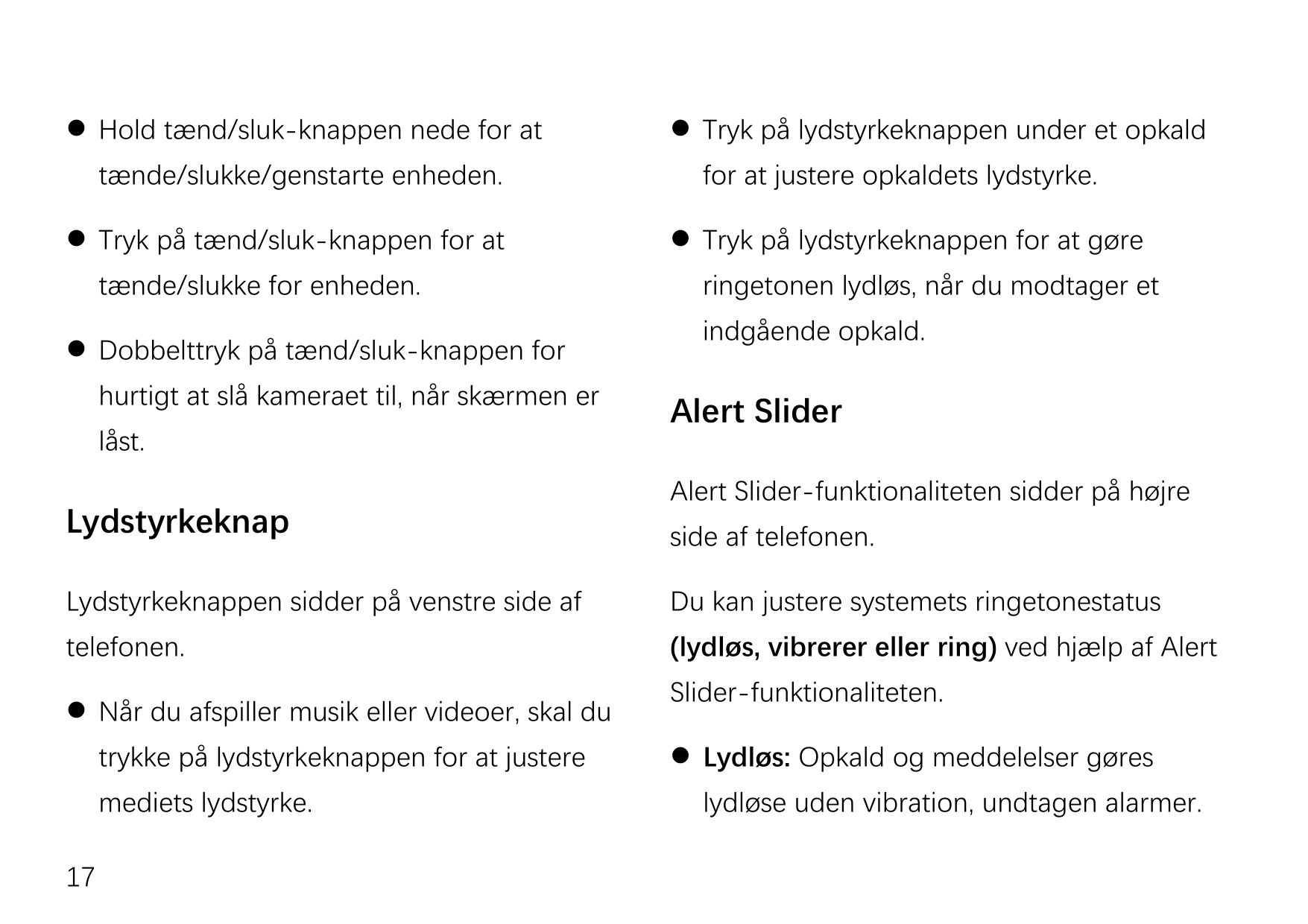  Hold tænd/sluk-knappen nede for attænde/slukke/genstarte enheden. Tryk på tænd/sluk-knappen for attænde/slukke for enheden. 