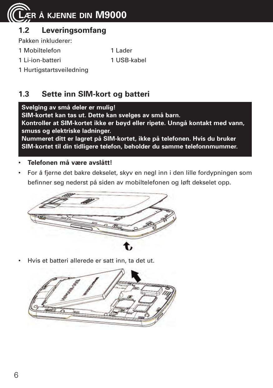 LÆR1.2Å KJENNE DINM9000LeveringsomfangPakken inkluderer:1 Mobiltelefon1 Lader1 Li-ion-batteri1 USB-kabel1 Hurtigstartsveiledning