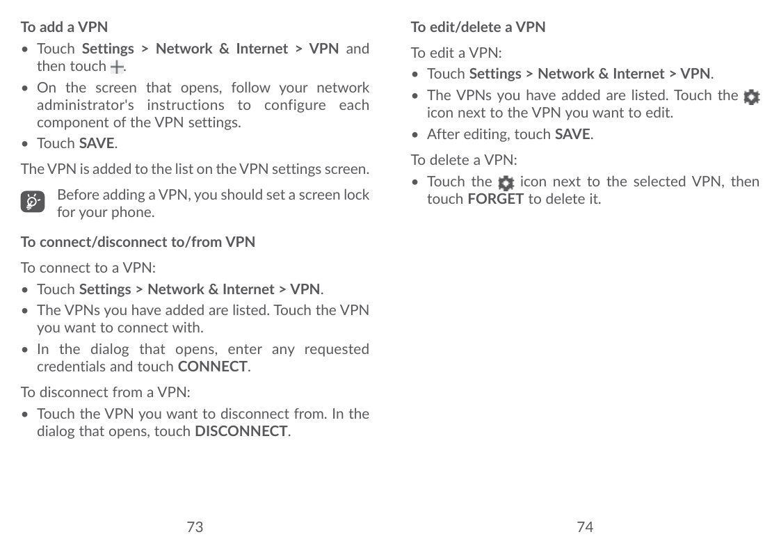 To add a VPN• Touch Settings > Network & Internet > VPN andthen touch .• On the screen that opens, follow your networkadministra