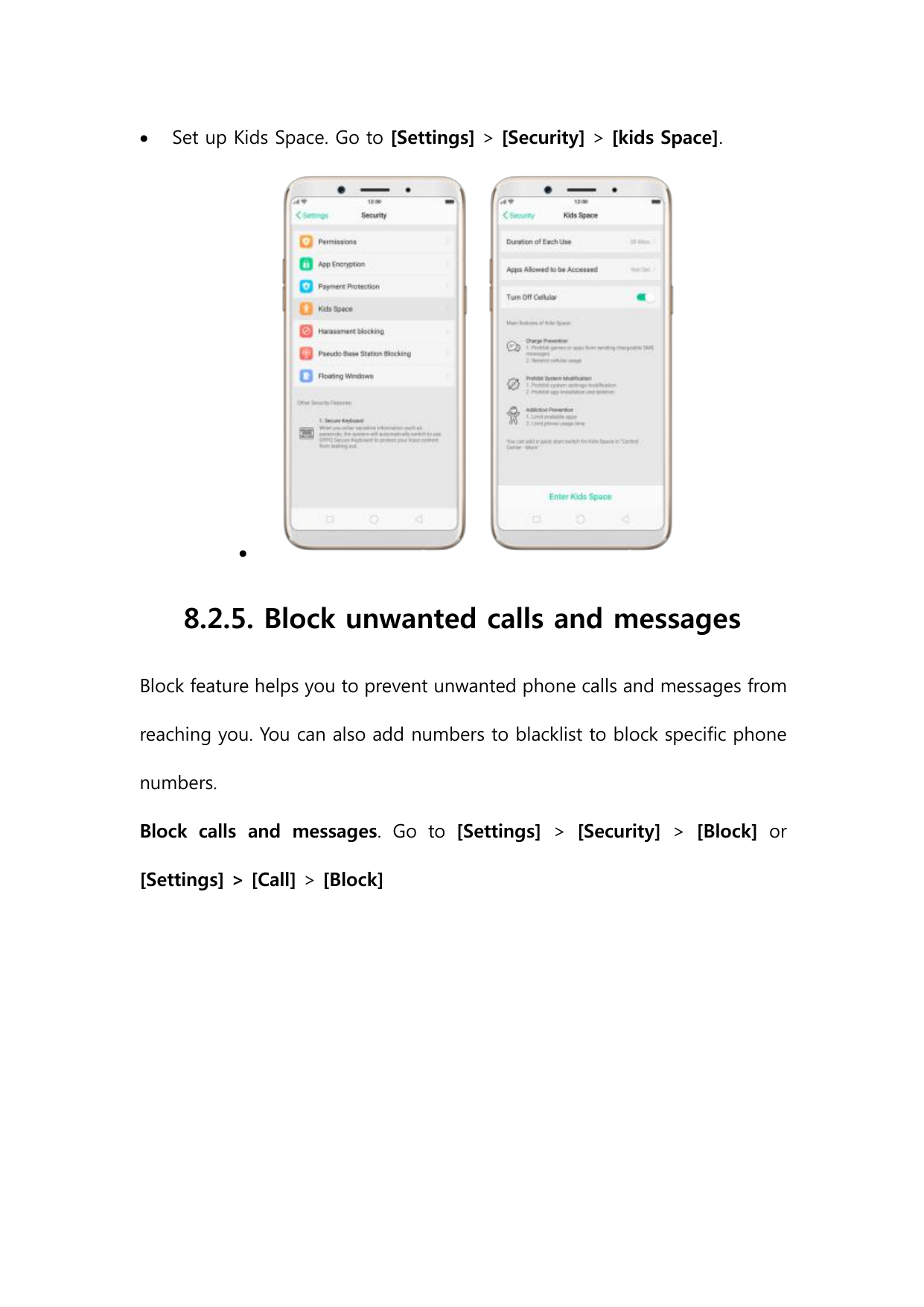 Set up Kids Space. Go to [Settings] > [Security] > [kids Space].8.2.5. Block unwanted calls and messagesBlock feature helps yo